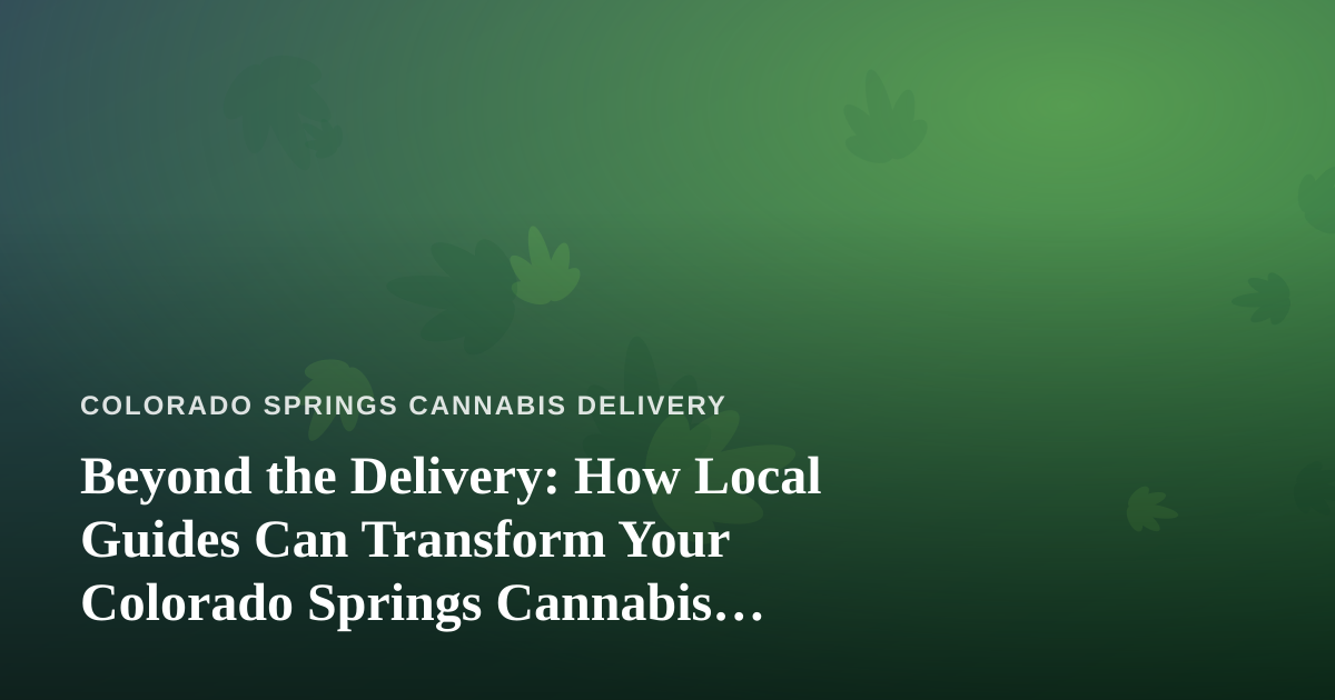 Beyond the Delivery: How Local Guides Can Transform Your Colorado Springs Cannabis Experience