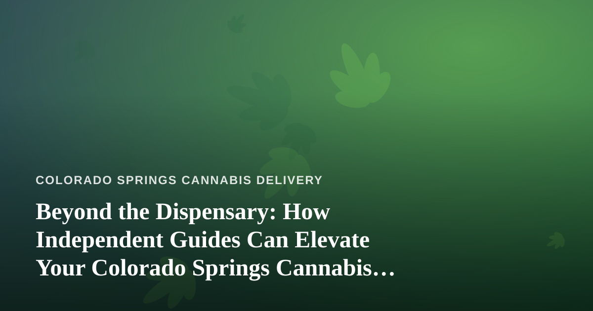 Beyond the Dispensary: How Independent Guides Can Elevate Your Colorado Springs Cannabis Experience