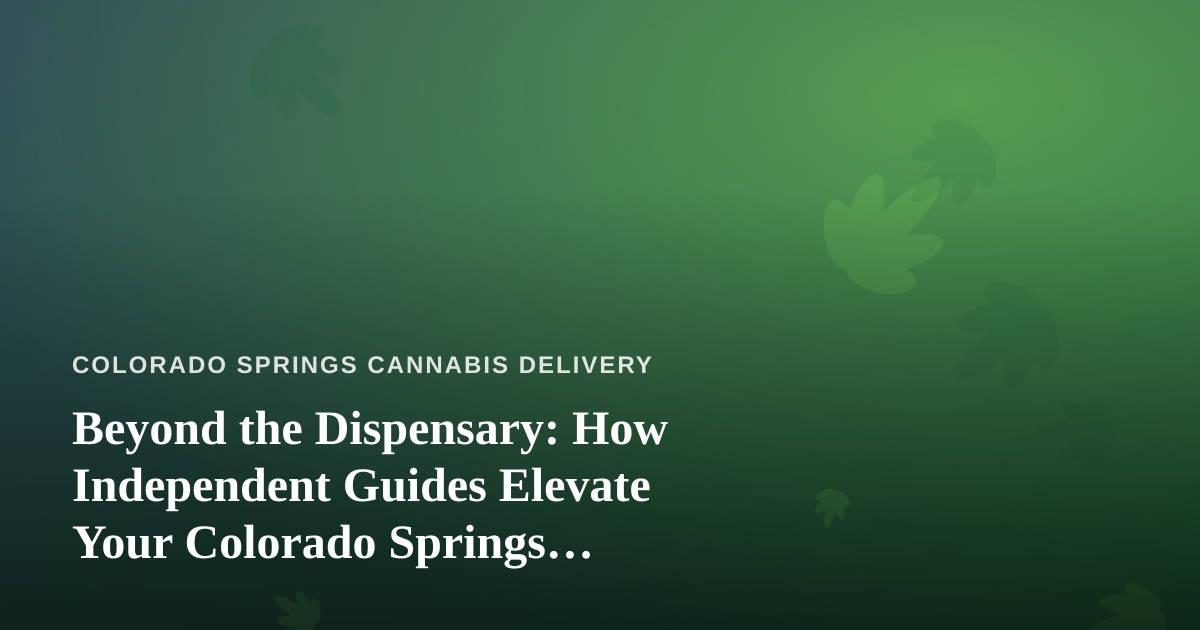 Beyond the Dispensary: How Independent Guides Elevate Your Colorado Springs Experience