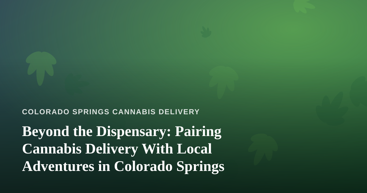 Beyond the Dispensary: Pairing Cannabis Delivery With Local Adventures in Colorado Springs