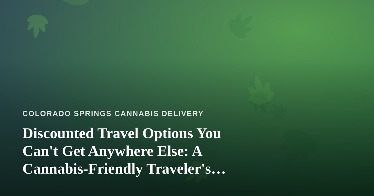 Discounted Travel Options You Can’t Get Anywhere Else: A Cannabis-Friendly Traveler’s Guide