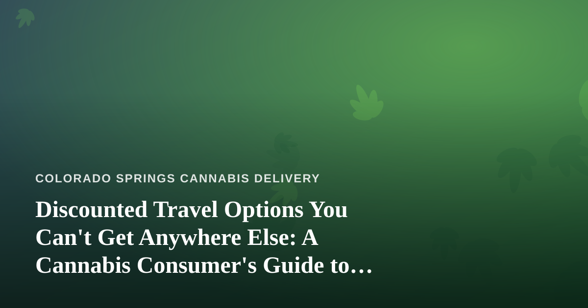 Discounted Travel Options You Can’t Get Anywhere Else: A Cannabis Consumer’s Guide to Smarter Trips