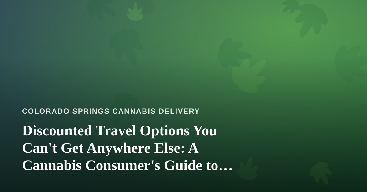 Discounted Travel Options You Can’t Get Anywhere Else: A Cannabis Consumer’s Guide to Smarter Trips
