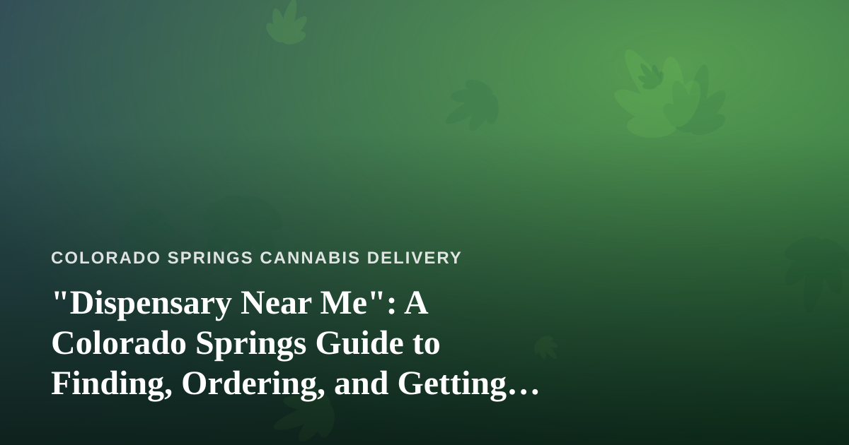 “Dispensary Near Me”: A Colorado Springs Guide to Finding, Ordering, and Getting the Most From Local Cannabis