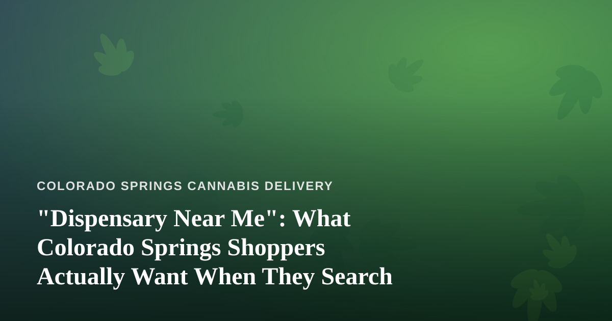 “Dispensary Near Me”: What Colorado Springs Shoppers Actually Want When They Search