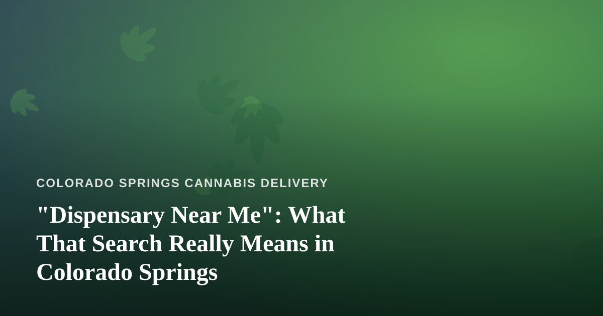 “Dispensary Near Me”: What That Search Really Means in Colorado Springs