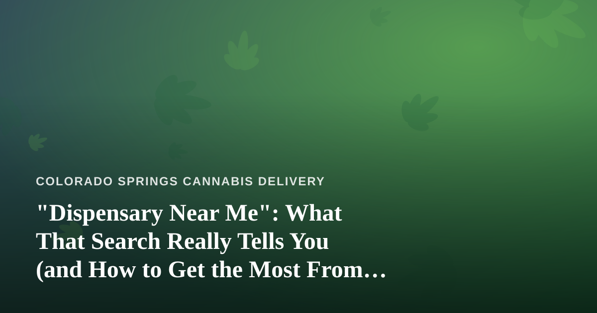 “Dispensary Near Me”: What That Search Really Tells You (and How to Get the Most From It)