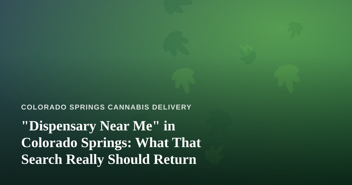 “Dispensary Near Me” in Colorado Springs: What That Search Really Should Return
