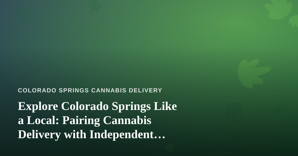 Explore Colorado Springs Like a Local: Pairing Cannabis Delivery with Independent Guided Adventures