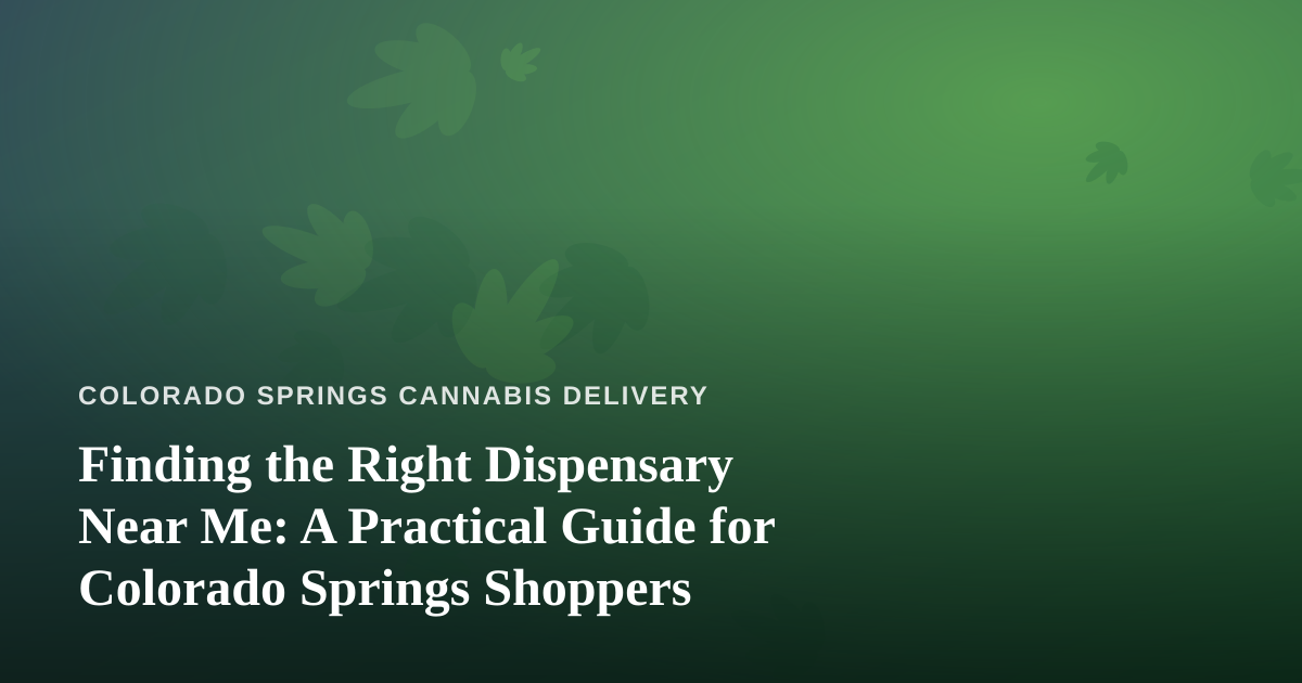 Finding the Right Dispensary Near Me: A Practical Guide for Colorado Springs Shoppers