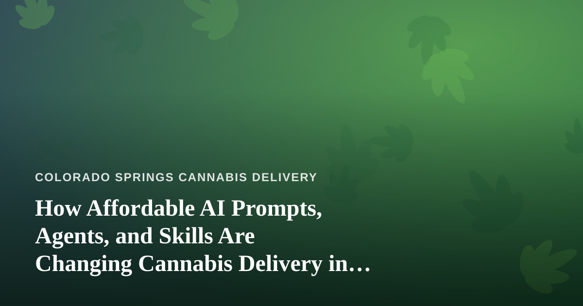 How Affordable AI Prompts, Agents, and Skills Are Changing Cannabis Delivery in Colorado Springs