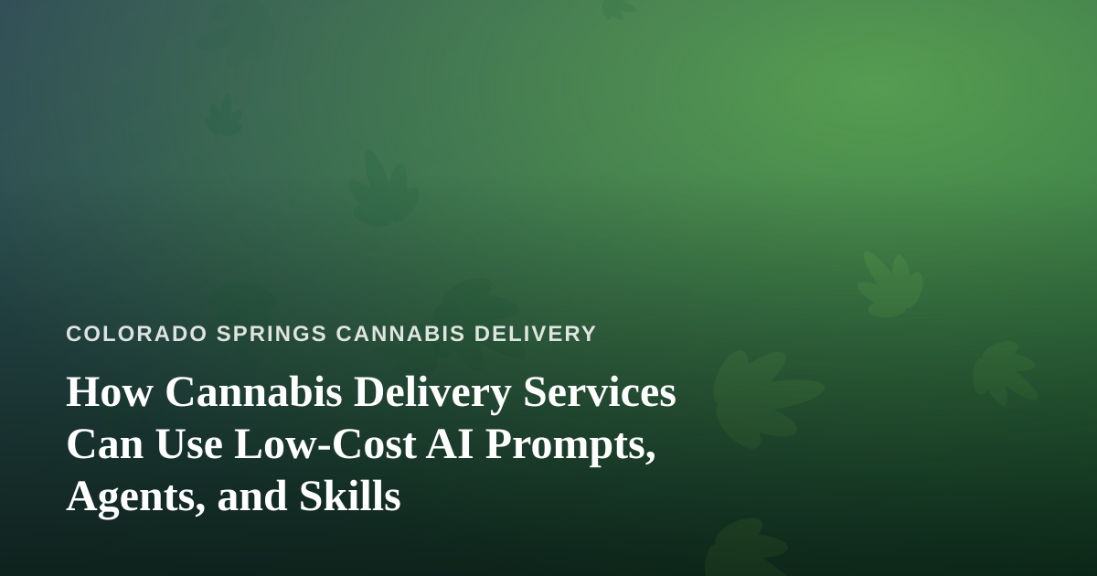 How Cannabis Delivery Services Can Use Low-Cost AI Prompts, Agents, and Skills