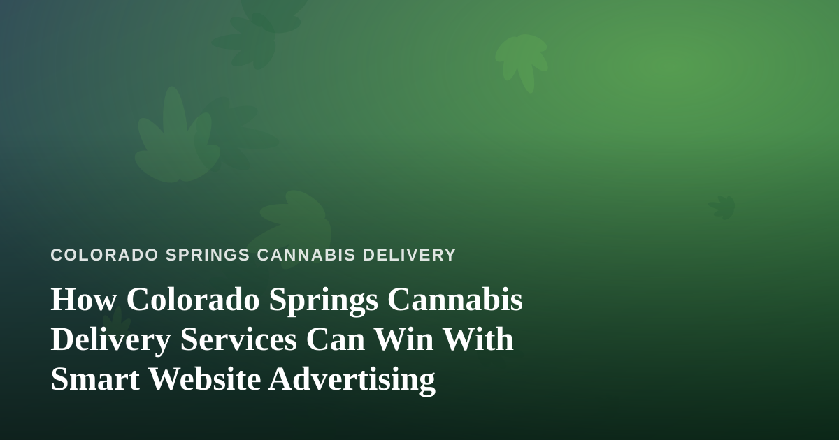 How Colorado Springs Cannabis Delivery Services Can Win With Smart Website Advertising