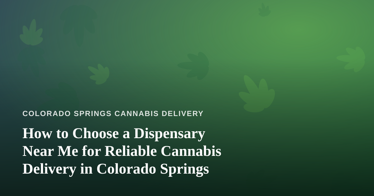 How to Choose a Dispensary Near Me for Reliable Cannabis Delivery in Colorado Springs