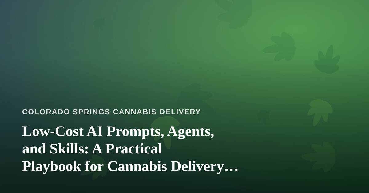 Low-Cost AI Prompts, Agents, and Skills: A Practical Playbook for Cannabis Delivery Operators