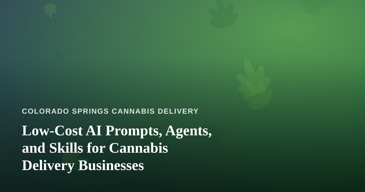 Low-Cost AI Prompts, Agents, and Skills for Cannabis Delivery Businesses