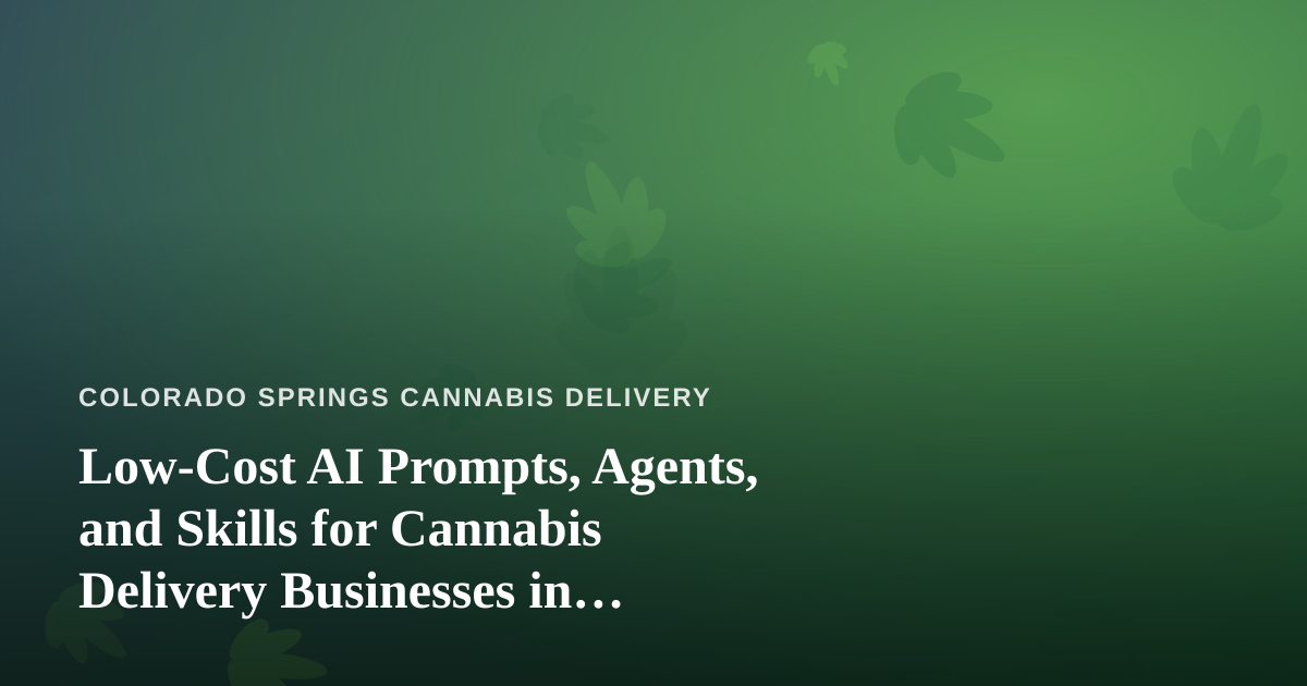 Low-Cost AI Prompts, Agents, and Skills for Cannabis Delivery Businesses in Colorado Springs