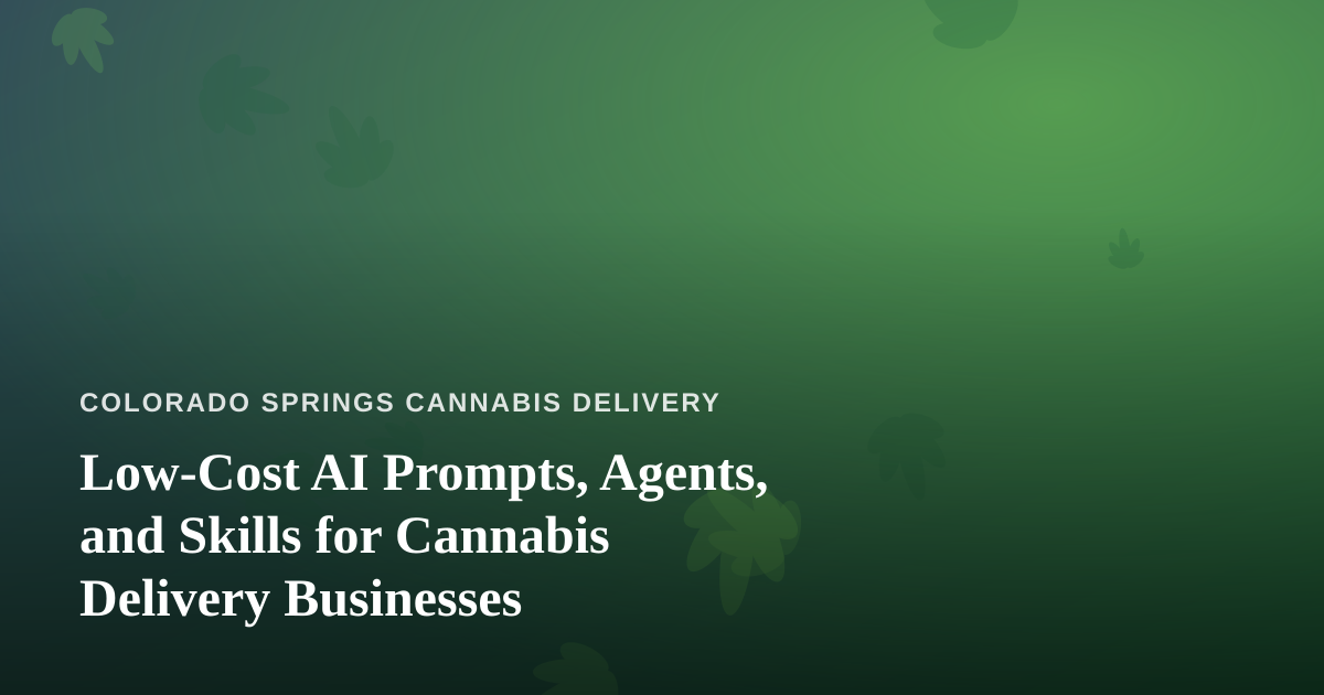 Low-Cost AI Prompts, Agents, and Skills for Cannabis Delivery Businesses