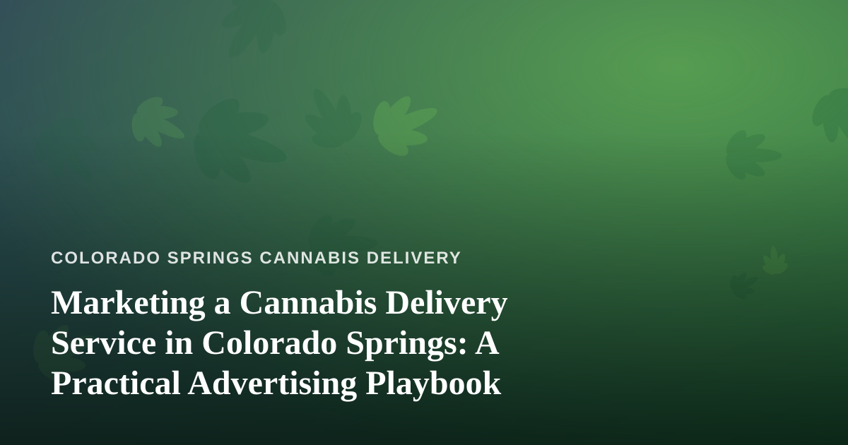 Marketing a Cannabis Delivery Service in Colorado Springs: A Practical Advertising Playbook