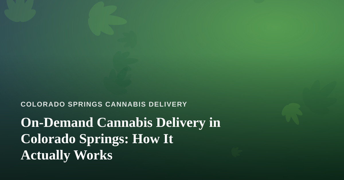 On-Demand Cannabis Delivery in Colorado Springs: How It Actually Works