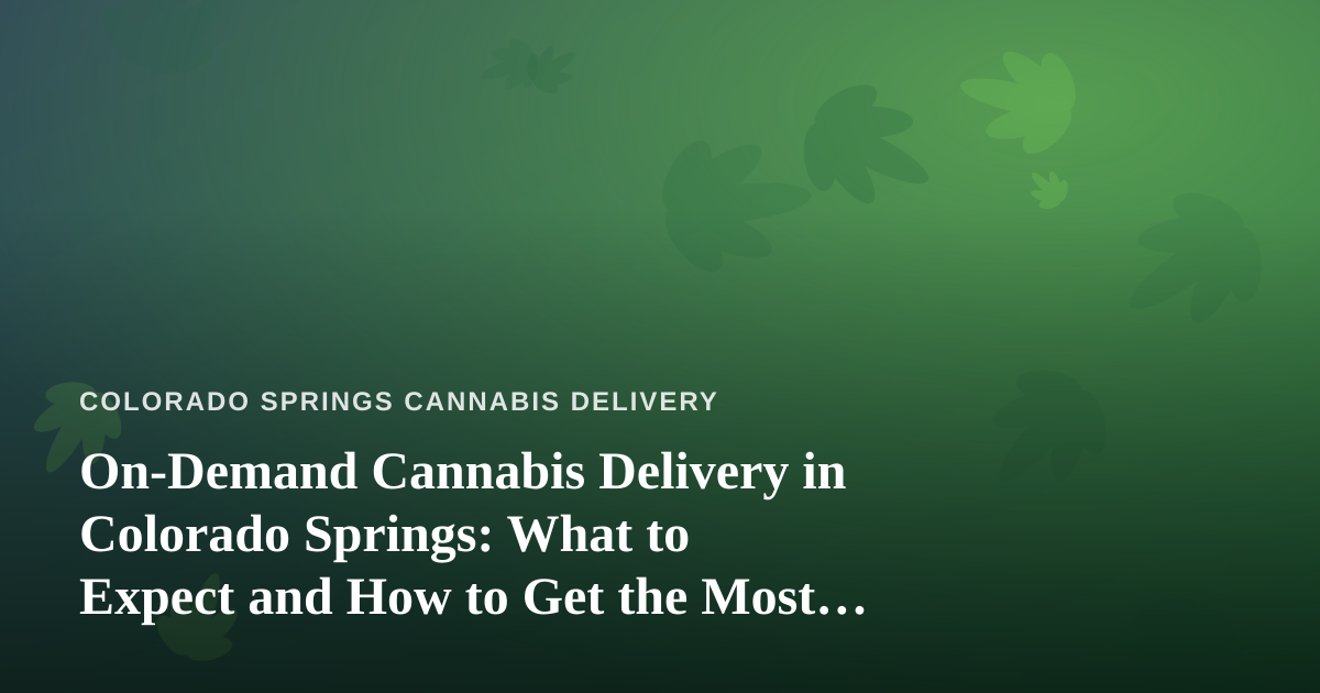 On-Demand Cannabis Delivery in Colorado Springs: What to Expect and How to Get the Most From It