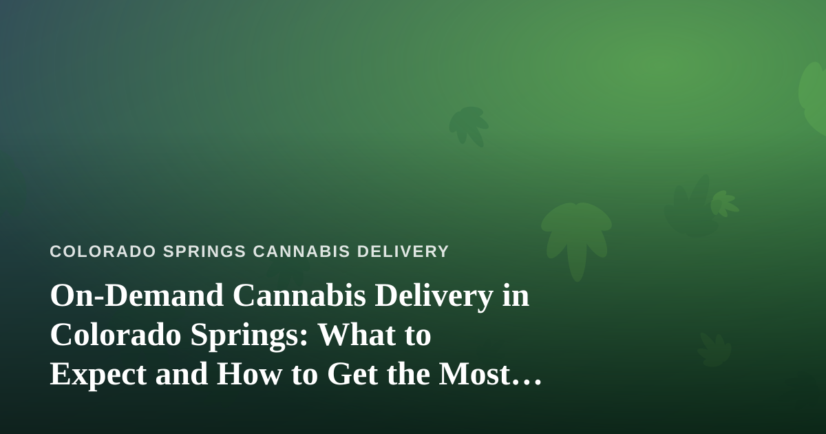 On-Demand Cannabis Delivery in Colorado Springs: What to Expect and How to Get the Most From It