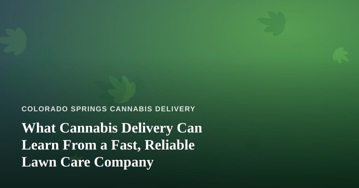 What Cannabis Delivery Can Learn From a Fast, Reliable Lawn Care Company