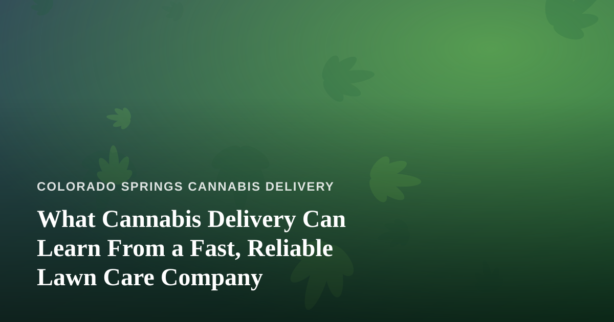 What Cannabis Delivery Can Learn From a Fast, Reliable Lawn Care Company