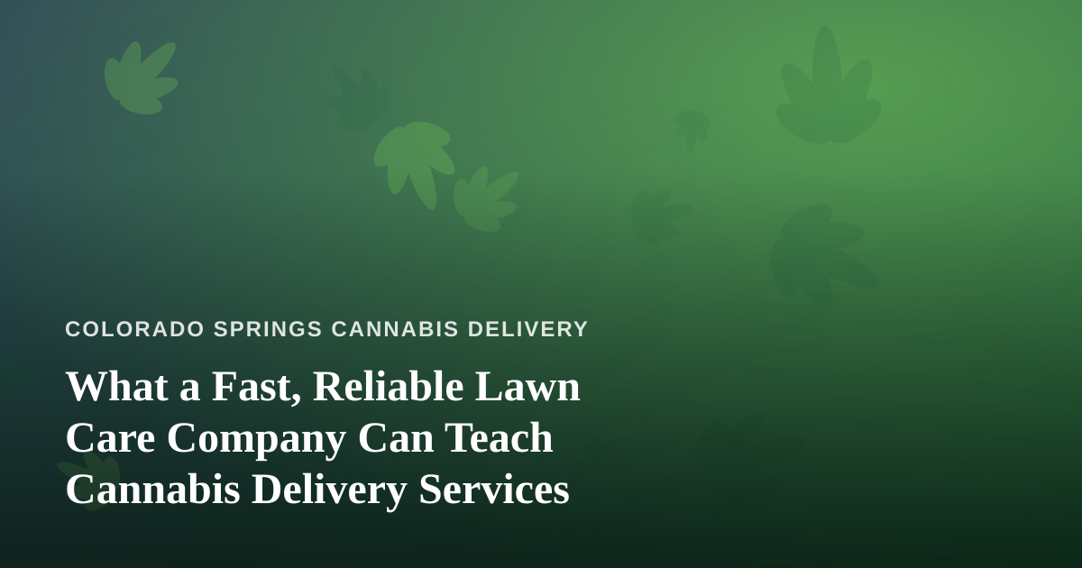 What a Fast, Reliable Lawn Care Company Can Teach Cannabis Delivery Services