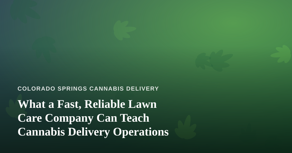 What a Fast, Reliable Lawn Care Company Can Teach Cannabis Delivery Operations