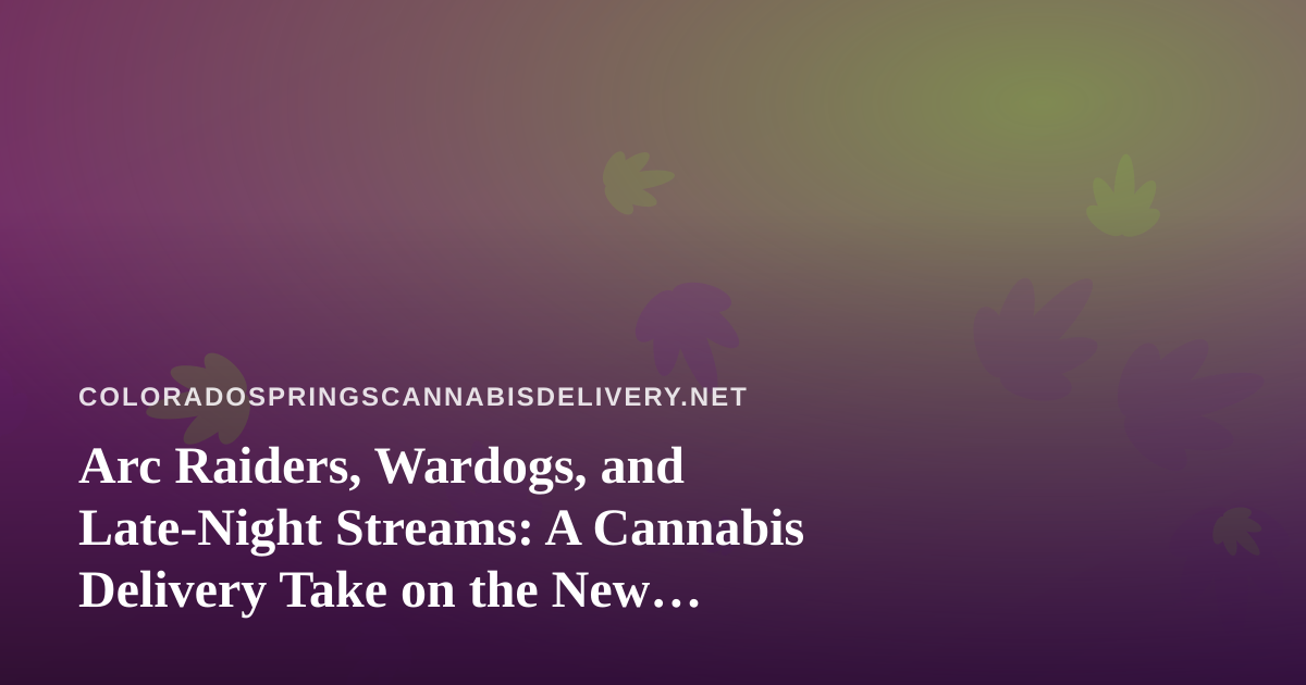 Arc Raiders, Wardogs, and Late-Night Streams: A Cannabis Delivery Take on the New Twitch Scene