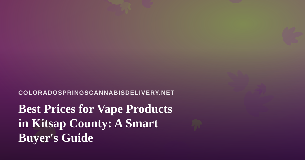 Best Prices for Vape Products in Kitsap County: A Smart Buyer’s Guide