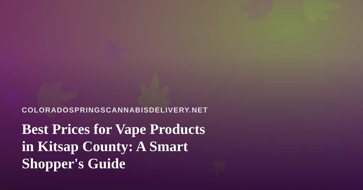 Best Prices for Vape Products in Kitsap County: A Smart Shopper’s Guide