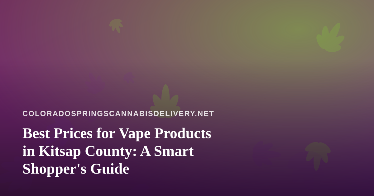 Best Prices for Vape Products in Kitsap County: A Smart Shopper’s Guide