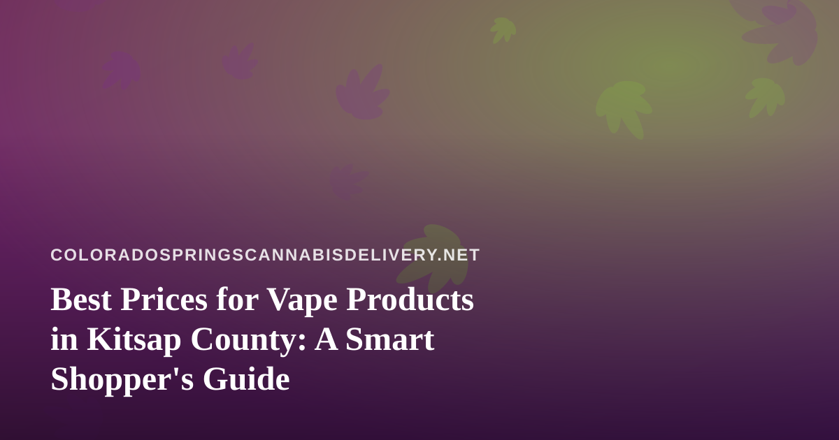 Best Prices for Vape Products in Kitsap County: A Smart Shopper’s Guide