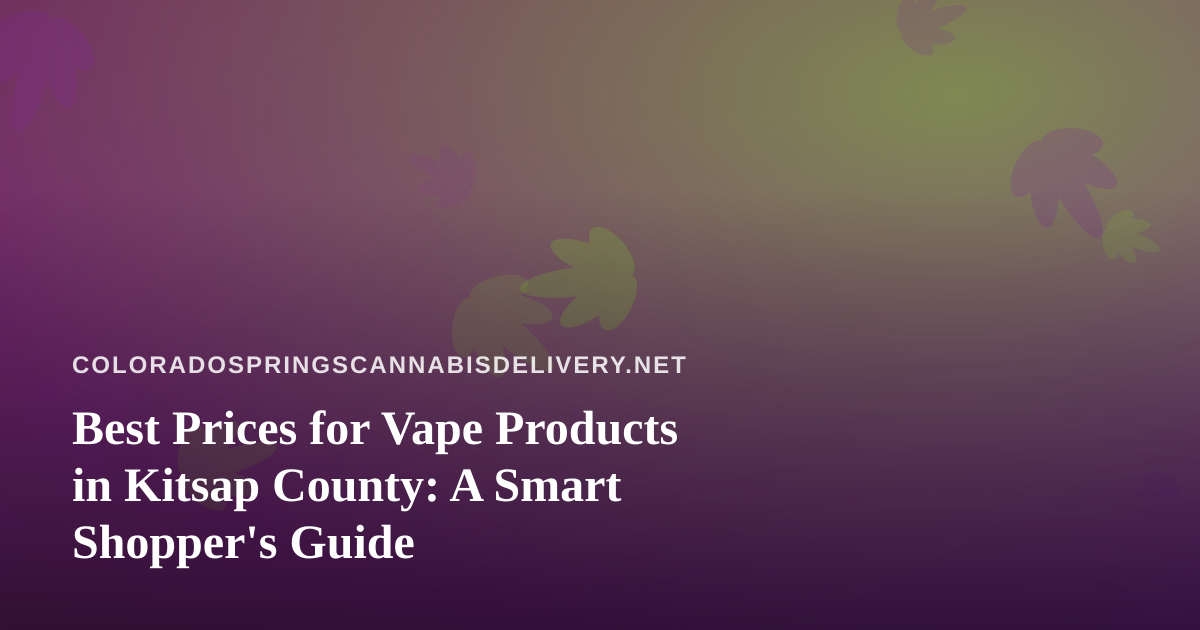 Best Prices for Vape Products in Kitsap County: A Smart Shopper’s Guide