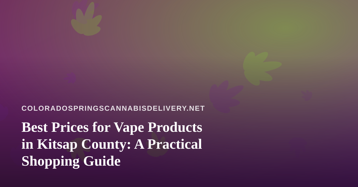 Best Prices for Vape Products in Kitsap County: A Practical Shopping Guide