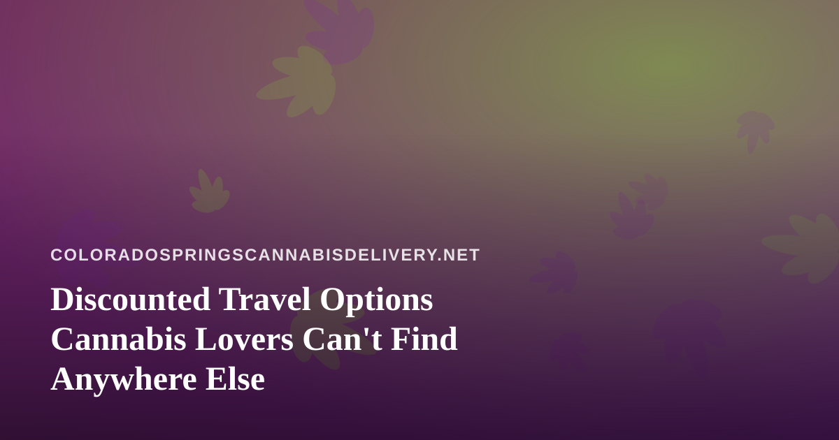 Discounted Travel Options Cannabis Lovers Can’t Find Anywhere Else