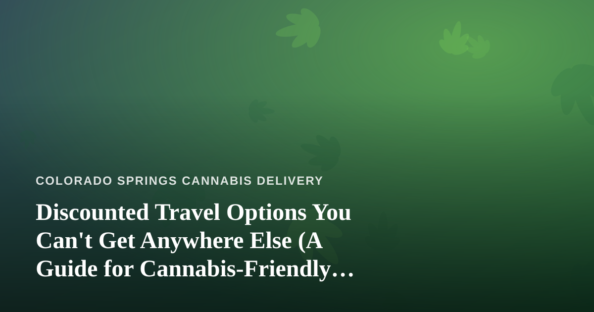 Discounted Travel Options You Can’t Get Anywhere Else (A Guide for Cannabis-Friendly Coloradans)