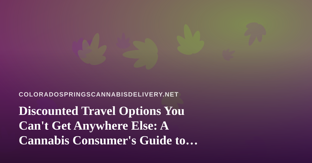 Discounted Travel Options You Can’t Get Anywhere Else: A Cannabis Consumer’s Guide to Smart Getaways
