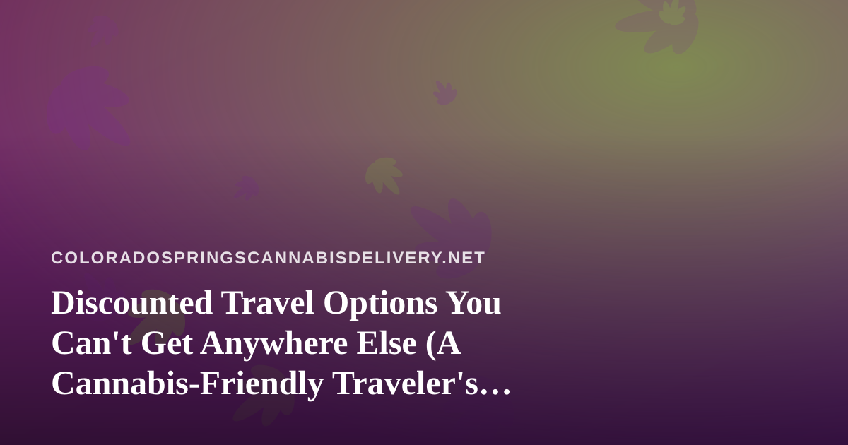 Discounted Travel Options You Can’t Get Anywhere Else (A Cannabis-Friendly Traveler’s Guide)