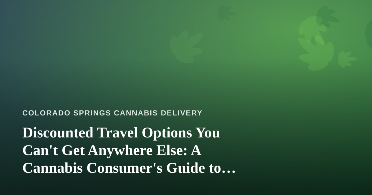 Discounted Travel Options You Can’t Get Anywhere Else: A Cannabis Consumer’s Guide to Smarter Getaways