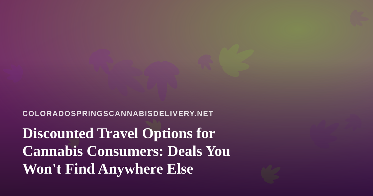 Discounted Travel Options for Cannabis Consumers: Deals You Won’t Find Anywhere Else