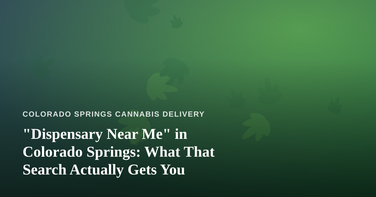 “Dispensary Near Me” in Colorado Springs: What That Search Actually Gets You