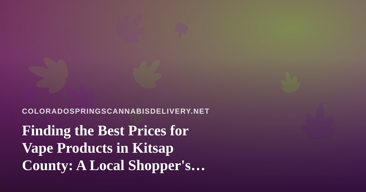 Finding the Best Prices for Vape Products in Kitsap County: A Local Shopper’s Guide