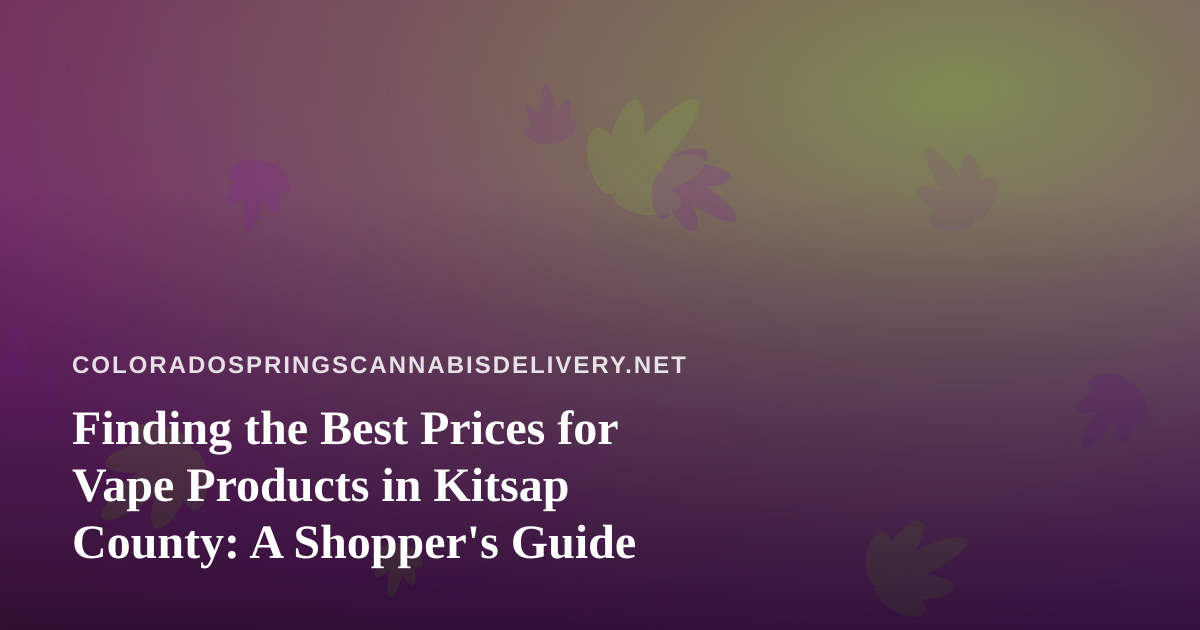 Finding the Best Prices for Vape Products in Kitsap County: A Shopper’s Guide