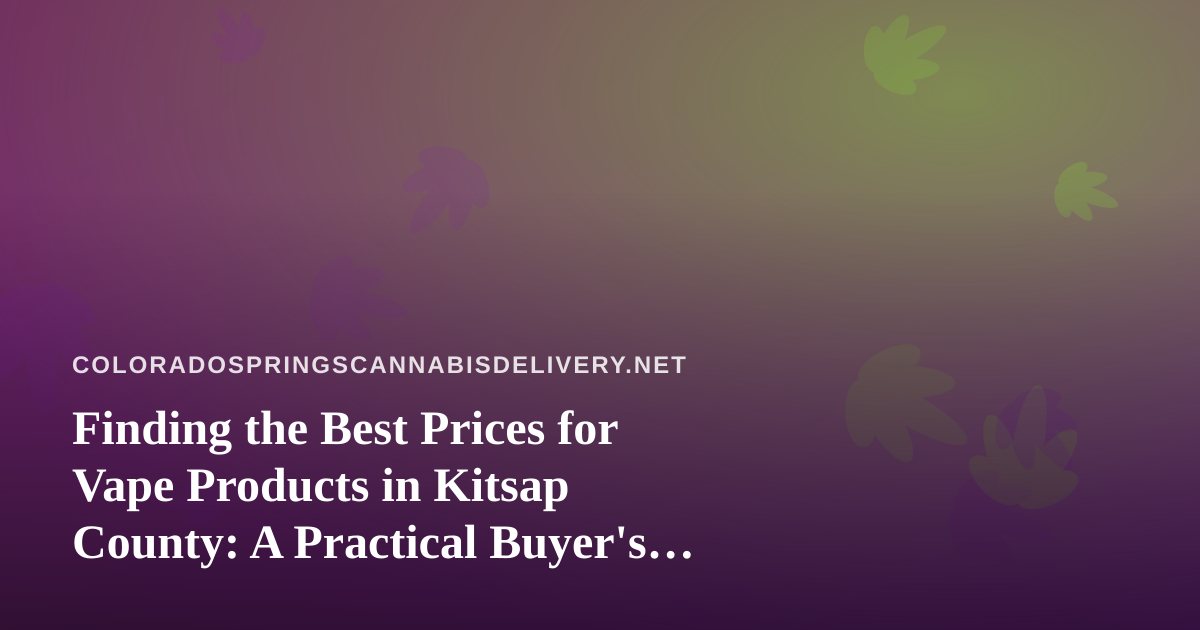 Finding the Best Prices for Vape Products in Kitsap County: A Practical Buyer’s Guide