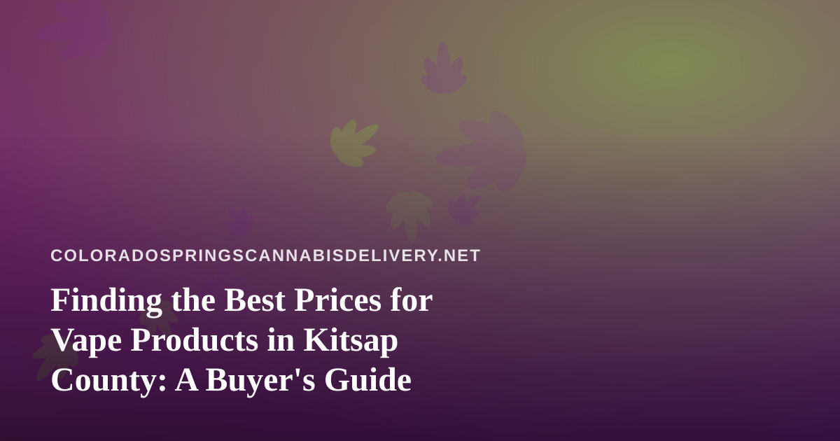 Finding the Best Prices for Vape Products in Kitsap County: A Buyer’s Guide