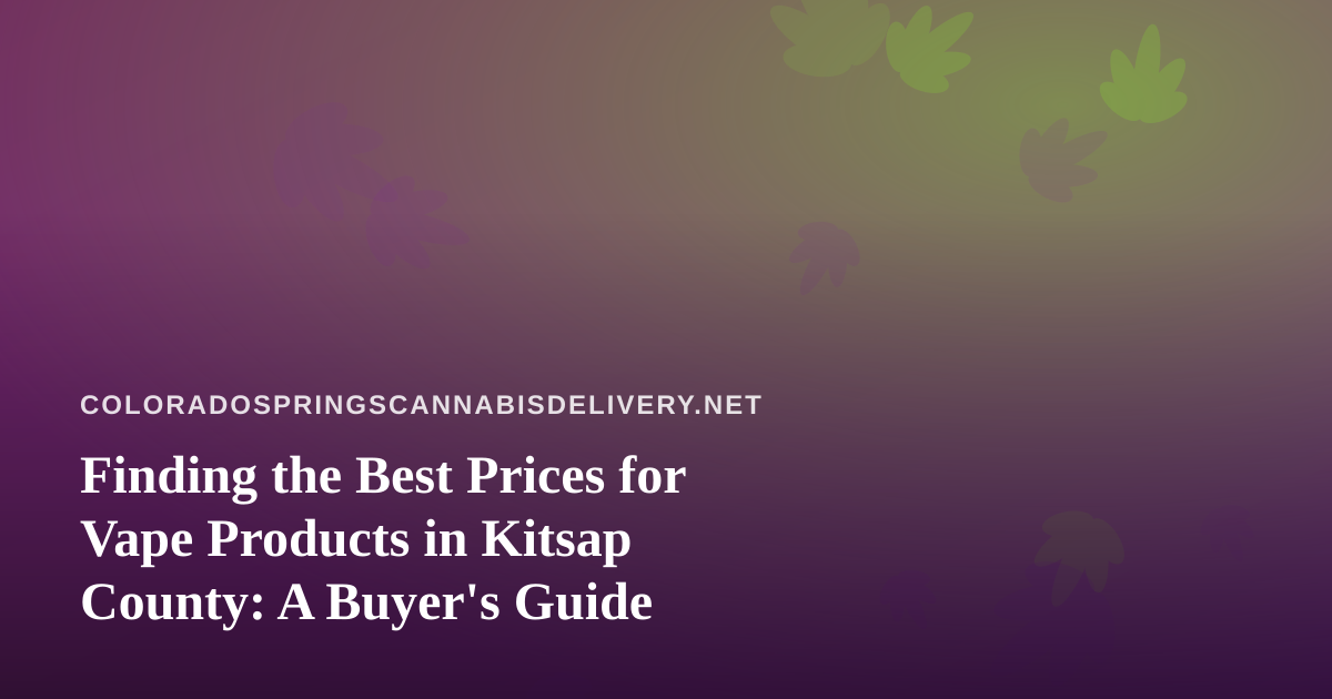 Finding the Best Prices for Vape Products in Kitsap County: A Buyer’s Guide