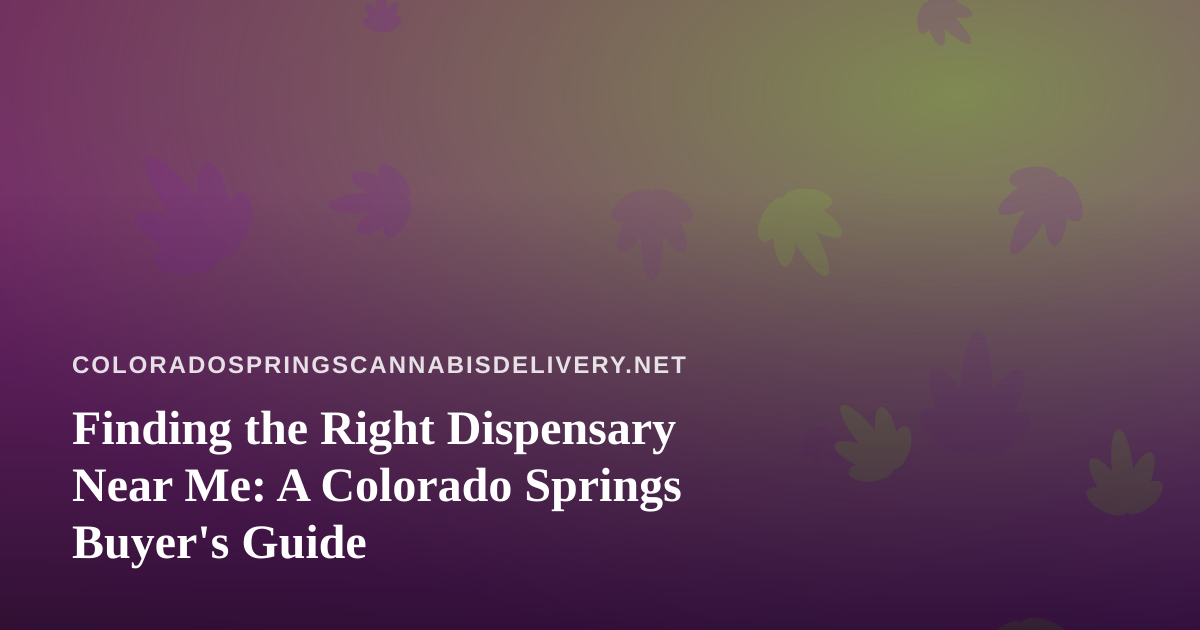 Finding the Right Dispensary Near Me: A Colorado Springs Buyer’s Guide